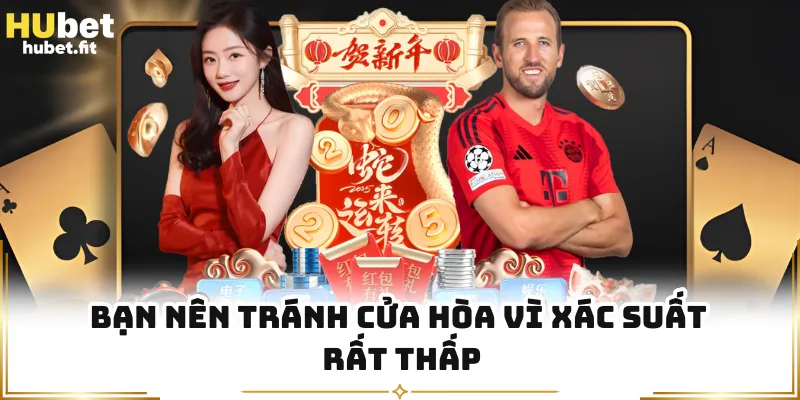 Bạn nên tránh cửa Hòa vì xác suất rất thấp