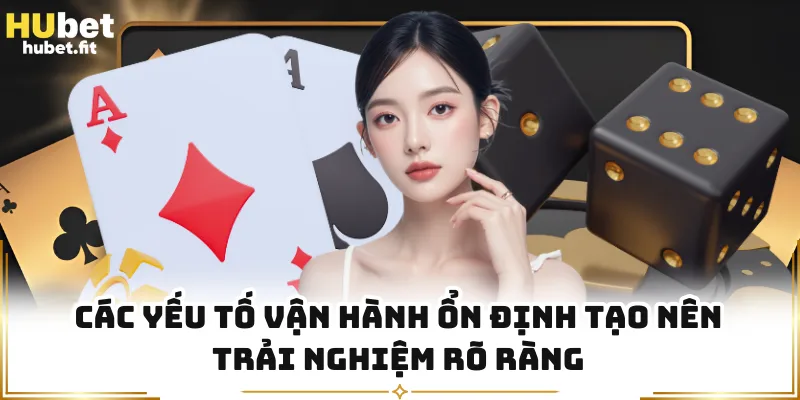 Các yếu tố vận hành ổn định tạo nên trải nghiệm rõ ràng