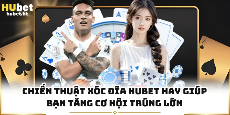 Chiến thuật Xóc Đĩa HUBET hay giúp bạn tăng cơ hội trúng lớn