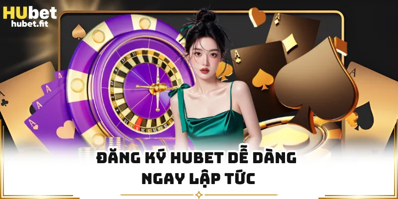 Đăng ký HUBET dễ dàng ngay lập tức