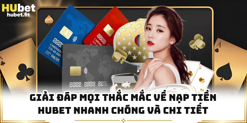 Giải đáp mọi thắc mắc về nạp tiền HUBET nhanh chóng và chi tiết