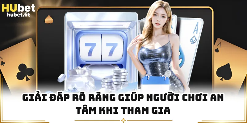Giải đáp rõ ràng giúp người chơi an tâm khi tham gia