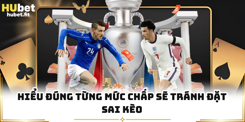 Hiểu đúng từng mức chấp sẽ tránh đặt sai kèo