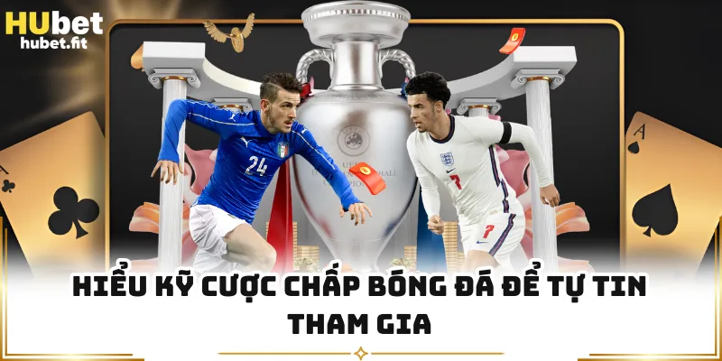 Hiểu kỹ cược chấp bóng đá để tự tin tham gia