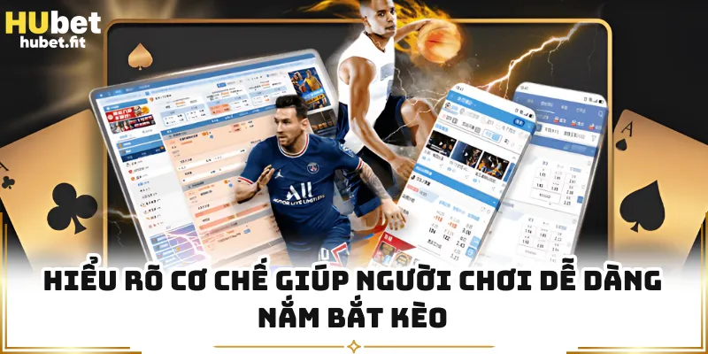 Hiểu rõ cơ chế giúp người chơi dễ dàng nắm bắt kèo