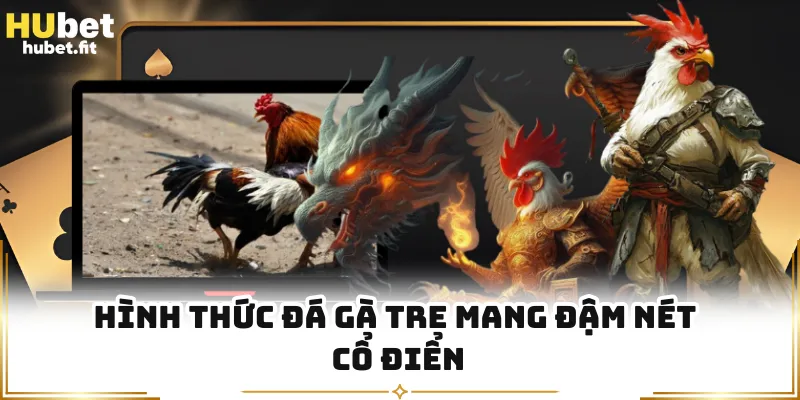 Hình thức đá gà tre mang đậm nét cổ điển