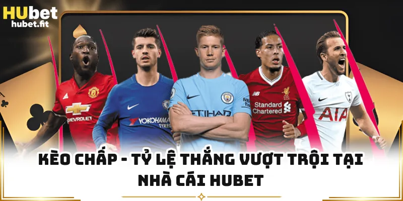 Kèo Chấp - Tỷ Lệ Thắng Vượt Trội Tại Nhà Cái HUBET