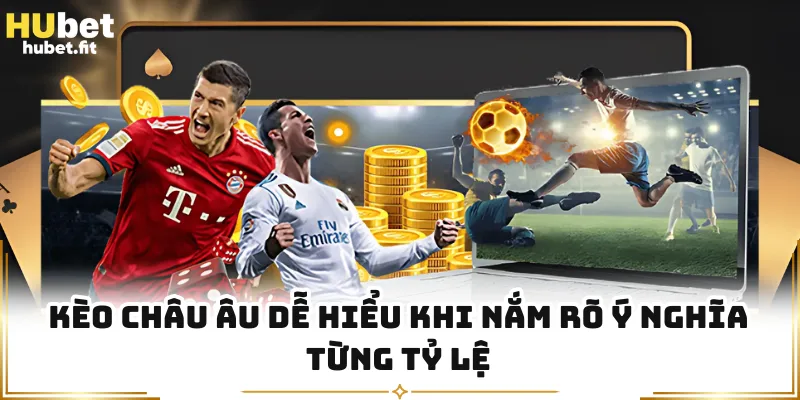 Kèo châu Âu dễ hiểu khi nắm rõ ý nghĩa từng tỷ lệ