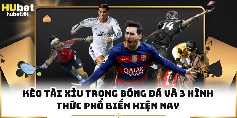 Kèo Tài Xỉu Trong Bóng Đá Và 3 Hình Thức Phổ Biến Hiện Nay