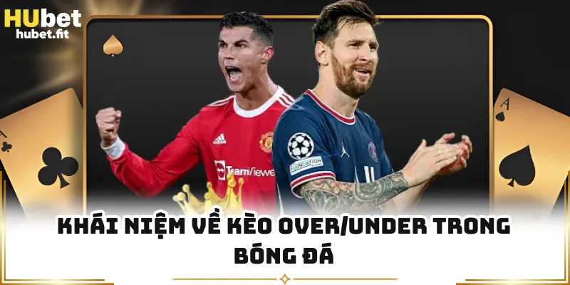 Khái niệm về kèo Over/Under trong bóng đá