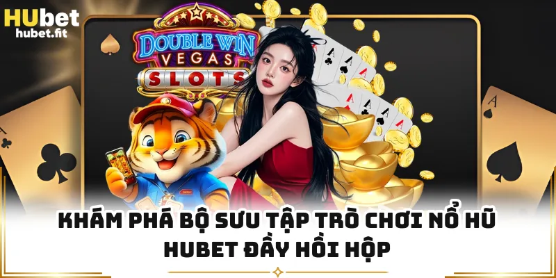 Khám phá bộ sưu tập trò chơi nổ hũ HUBET đầy hồi hộp