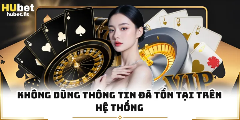 Không dùng thông tin đã tồn tại trên hệ thống
