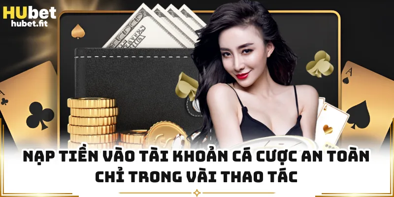 Nạp tiền vào tài khoản cá cược an toàn chỉ trong vài thao tác