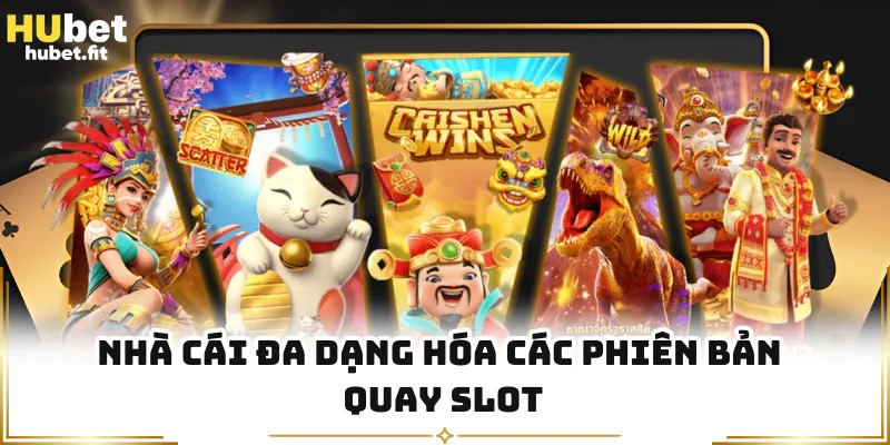 Nhà cái đa dạng hóa các phiên bản quay slot