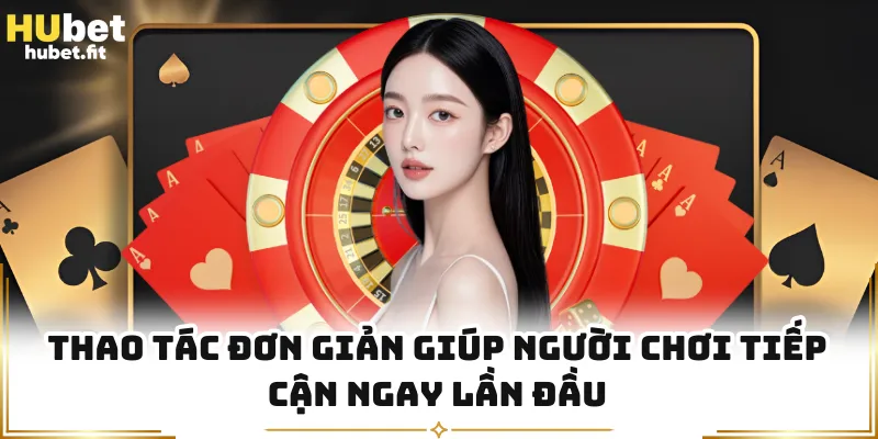 Thao tác đơn giản giúp người chơi tiếp cận ngay lần đầu