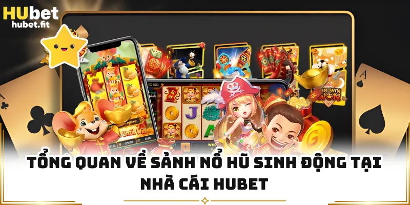 Tổng quan về sảnh nổ hũ sinh động tại nhà cái HUBET