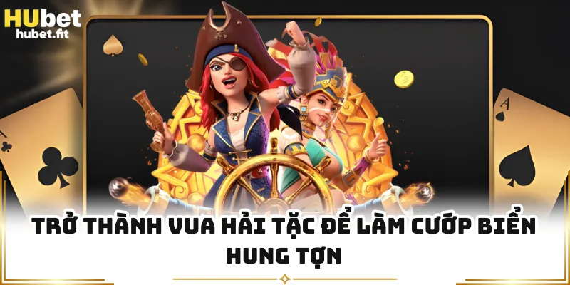 Trở thành Vua Hải Tặc để làm cướp biển hung tợn