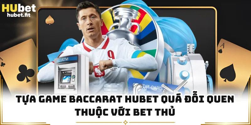 Tựa game Baccarat HUBET quá đỗi quen thuộc với bet thủ