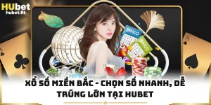 Xổ Số Miền Bắc - Chọn Số Nhanh, Dễ Trúng Lớn Tại HUBET